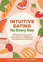 Intuitive Eating for Every Day: 365 Daily Practices & Inspirations to Rediscover the Pleasures of Eating cena un informācija | Pašpalīdzības grāmatas | 220.lv