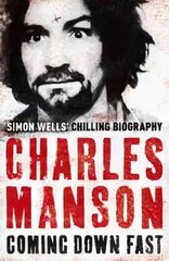 Charles Manson: Coming Down Fast: Coming Down Fast цена и информация | Биографии, автобиографии, мемуары | 220.lv