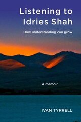 Listening to Idries Shah: How Understanding Can Grow New edition цена и информация | Биографии, автобиографии, мемуары | 220.lv