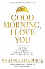 Good Morning, I Love You: Mindfulness and Self-Compassion Practices to Rewire Your Brain for Calm, Clarity, and Joy cena un informācija | Pašpalīdzības grāmatas | 220.lv