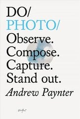 Do Photo: Observe. Compose. Capture. Stand Out. цена и информация | Книги по фотографии | 220.lv