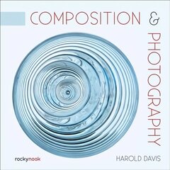 Composition & Photography: Creating Structure Using Forms and Patterns цена и информация | Книги по фотографии | 220.lv