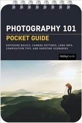 Photography 101: Pocket Guide: Settings, Modes, Composition Tips, and Shooting Scenarios цена и информация | Книги по фотографии | 220.lv