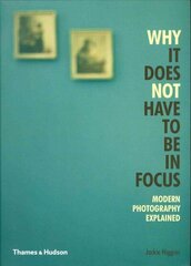 Why It Does Not Have To Be In Focus: Modern Photography Explained цена и информация | Книги по фотографии | 220.lv