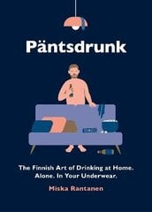 Pantsdrunk: The Finnish Art of Drinking at Home. Alone. In Your Underwear. цена и информация | Фантастика, фэнтези | 220.lv