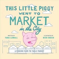 This Little Piggy Went to Market in the City: A Modern Farm-To-Table Parody цена и информация | Фантастика, фэнтези | 220.lv