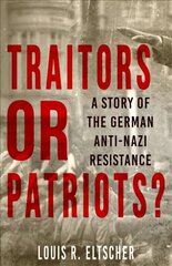 Traitors or Patriots?: A Story of the German Anti-Nazi Resistance Revised edition цена и информация | Исторические книги | 220.lv