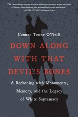 Down Along with That Devil's Bones: A Reckoning with Monuments, Memory, and the Legacy of White Supremacy цена и информация | Исторические книги | 220.lv