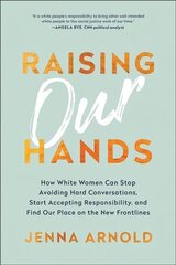 Raising Our Hands: How White Women Can Stop Avoiding Hard Conversations, Start Accepting Responsibility, and Find Our Place on the New Frontlines 4th edition cena un informācija | Vēstures grāmatas | 220.lv