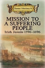 Mission to a Suffering People: Irish Jesuits 1596 to 1696 цена и информация | Исторические книги | 220.lv