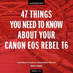 47 Things You Need to Know About Your Canon EOS Rebel T6: David Busch's Guide to Taking Better Pictures cena un informācija | Mākslas grāmatas | 220.lv