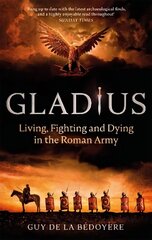 Gladius: Living, Fighting and Dying in the Roman Army cena un informācija | Vēstures grāmatas | 220.lv