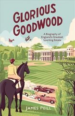 Glorious Goodwood: A Biography of England's Greatest Sporting Estate цена и информация | Исторические книги | 220.lv