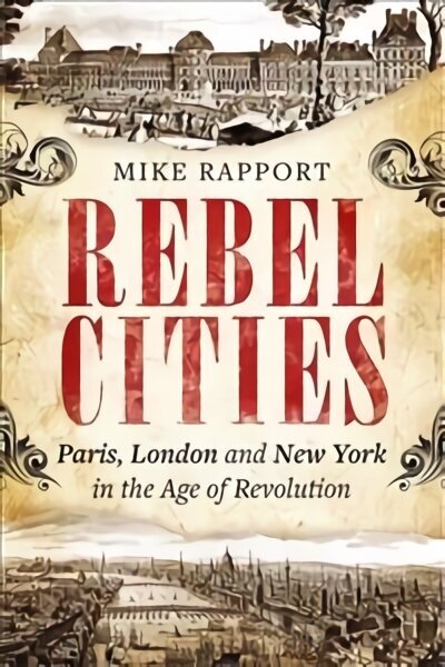 Rebel Cities: Paris, London and New York in the Age of Revolution cena un informācija | Vēstures grāmatas | 220.lv