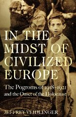 In the Midst of Civilized Europe: The 1918-1921 Pogroms in Ukraine and the Onset of the Holocaust цена и информация | Исторические книги | 220.lv