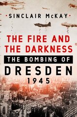 Fire and the Darkness: The Bombing of Dresden, 1945 cena un informācija | Vēstures grāmatas | 220.lv