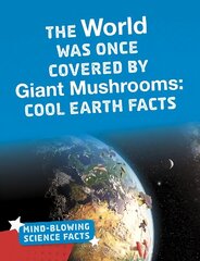 World Was Once Covered by Giant Mushrooms: Cool Earth Facts цена и информация | Книги для подростков и молодежи | 220.lv