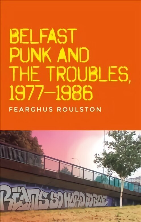 Belfast Punk and the Troubles: an Oral History цена и информация | Vēstures grāmatas | 220.lv