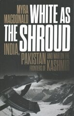 White as the Shroud: India, Pakistan and War on the Frontiers of Kashmir цена и информация | Исторические книги | 220.lv