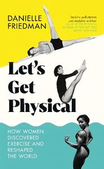 Let's Get Physical: How Women Discovered Exercise and Reshaped the World cena un informācija | Vēstures grāmatas | 220.lv