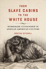 From Slave Cabins to the White House: Homemade Citizenship in African American Culture цена и информация | Исторические книги | 220.lv