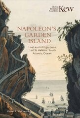 Napoleon's Garden Island: Lost and old gardens of St Helena, South Atlantic Ocean цена и информация | Исторические книги | 220.lv