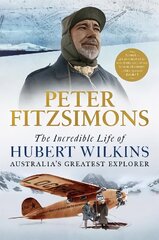 Incredible Life of Hubert Wilkins: Australia's Greatest Explorer cena un informācija | Vēstures grāmatas | 220.lv