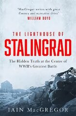 Lighthouse of Stalingrad: The Hidden Truth at the Centre of WWII's Greatest Battle цена и информация | Исторические книги | 220.lv
