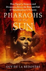 Pharaohs of the Sun: Radio 4 Book of the Week,  How Egypt's Despots and Dreamers Drove the Rise   and Fall of Tutankhamun's Dynasty цена и информация | Исторические книги | 220.lv