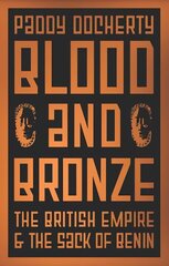 Blood and Bronze: The British Empire and the Sack of Benin cena un informācija | Vēstures grāmatas | 220.lv