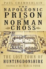 Napoleonic Prison of Norman Cross: The Lost Town of Huntingdonshire 2nd edition cena un informācija | Vēstures grāmatas | 220.lv