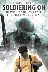 Soldiering On: British Tommies After the First World War cena un informācija | Vēstures grāmatas | 220.lv