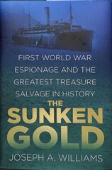 Sunken Gold: First World War Espionage and the Greatest Treasure Salvage in History цена и информация | Исторические книги | 220.lv