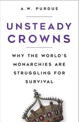 Unsteady Crowns: Why the World's Monarchies are Struggling for Survival 2nd edition cena un informācija | Vēstures grāmatas | 220.lv