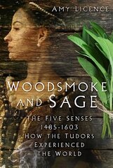 Woodsmoke and Sage: The Five Senses 1485-1603: How the Tudors Experienced the World cena un informācija | Vēstures grāmatas | 220.lv
