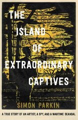 Island of Extraordinary Captives: A True Story of an Artist, a Spy and a Wartime Scandal cena un informācija | Vēstures grāmatas | 220.lv