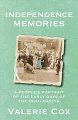 Independence Memories: A People's Portrait of the Early Days of the Irish Nation цена и информация | Исторические книги | 220.lv