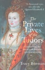 Private Lives of the Tudors: Uncovering the Secrets of Britain's Greatest Dynasty cena un informācija | Vēstures grāmatas | 220.lv