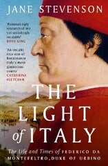 Light of Italy: The Life and Times of Federico da Montefeltro, Duke of Urbino cena un informācija | Vēstures grāmatas | 220.lv