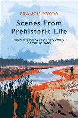 Scenes from Prehistoric Life: From the Ice Age to the Coming of the Romans cena un informācija | Vēstures grāmatas | 220.lv