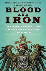 Blood and Iron: The Rise and Fall of the German Empire 1871-1918 2nd edition cena un informācija | Vēstures grāmatas | 220.lv