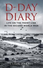 D-Day Diary: Life on the Front Line in the Second World War 2nd edition cena un informācija | Vēstures grāmatas | 220.lv