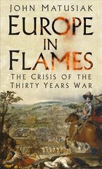 Europe in Flames: The Crisis of the Thirty Years War cena un informācija | Vēstures grāmatas | 220.lv