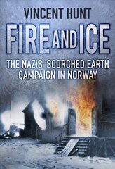 Fire and Ice: The Nazis' Scorched Earth Campaign in Norway New edition цена и информация | Исторические книги | 220.lv