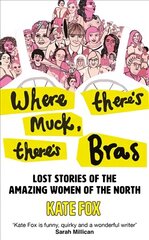 Where There's Muck, There's Bras: Lost Stories of the Amazing Women of the North cena un informācija | Vēstures grāmatas | 220.lv