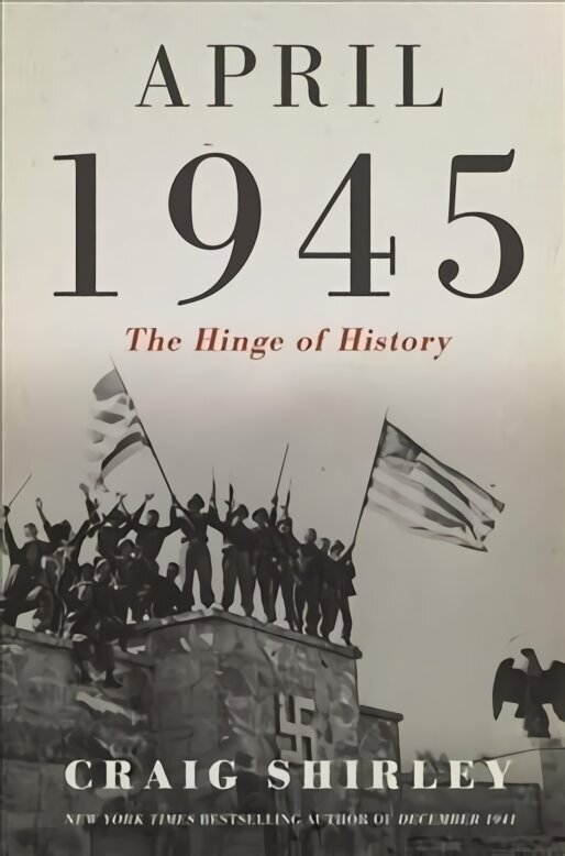 April 1945: The Hinge of History cena un informācija | Vēstures grāmatas | 220.lv
