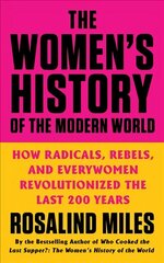 Women's History of the Modern World: How Radicals, Rebels, and Everywomen Revolutionized the Last 200 Years цена и информация | Исторические книги | 220.lv