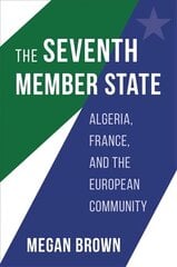 Seventh Member State: Algeria, France, and the European Community цена и информация | Исторические книги | 220.lv