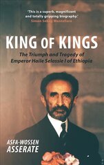 King of Kings: The Triumph and Tragedy of Emperor Haile Selassie I of Ethiopia цена и информация | Исторические книги | 220.lv