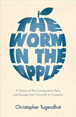 Worm in the Apple: A History of the Conservative Party and Europe from Churchill to Cameron 2022 cena un informācija | Vēstures grāmatas | 220.lv
